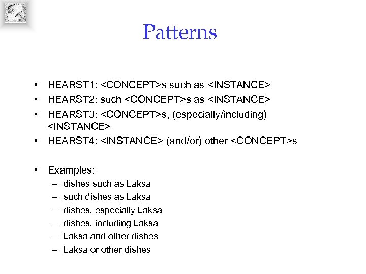 Patterns • HEARST 1: <CONCEPT>s such as <INSTANCE> • HEARST 2: such <CONCEPT>s as