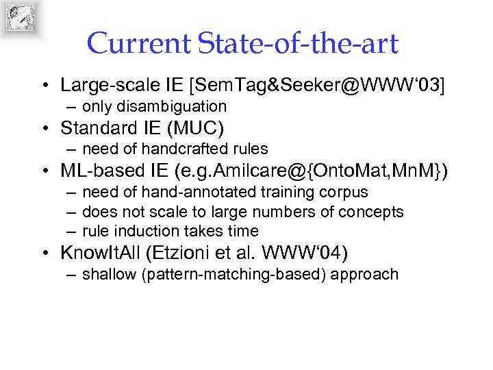Current State-of-the-art • Large-scale IE [Sem. Tag&Seeker@WWW‘ 03] – only disambiguation • Standard IE