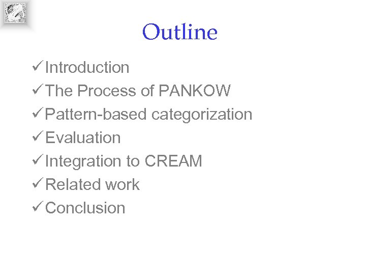 Outline ü Introduction ü The Process of PANKOW ü Pattern-based categorization ü Evaluation ü