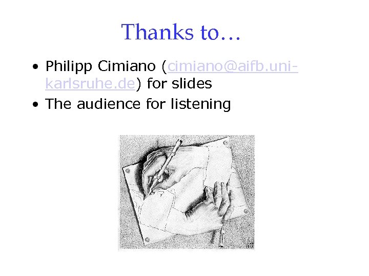 Thanks to… • Philipp Cimiano (cimiano@aifb. unikarlsruhe. de) for slides • The audience for