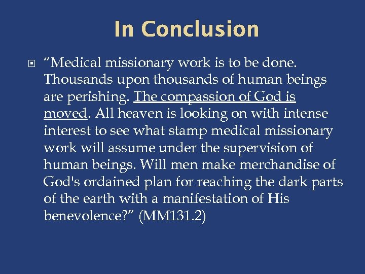 In Conclusion “Medical missionary work is to be done. Thousands upon thousands of human