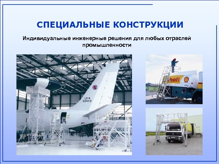 СПЕЦИАЛЬНЫЕ КОНСТРУКЦИИ Индивидуальные инженерные решения для любых отраслей промышленности 