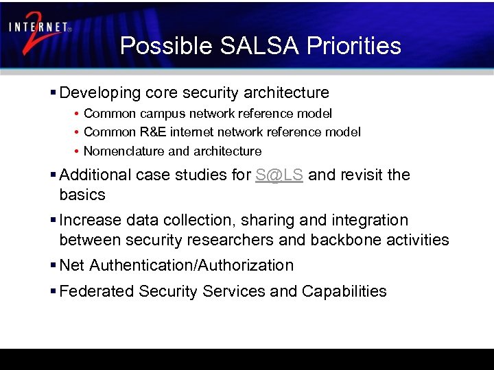 Possible SALSA Priorities § Developing core security architecture • Common campus network reference model