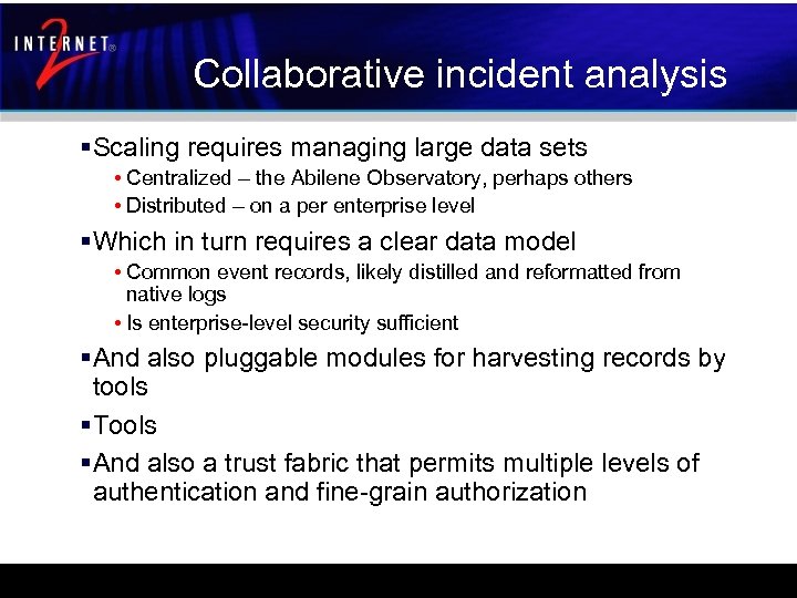 Collaborative incident analysis §Scaling requires managing large data sets • Centralized – the Abilene