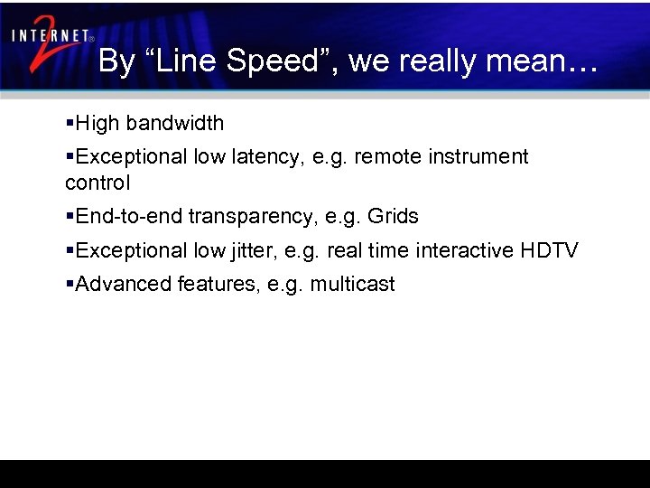 By “Line Speed”, we really mean… §High bandwidth §Exceptional low latency, e. g. remote