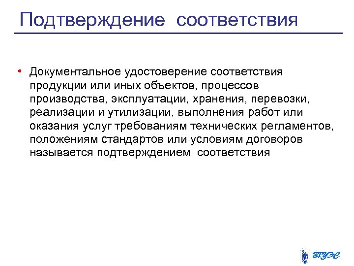 Подтверждение соответствия • Документальное удостоверение соответствия продукции или иных объектов, процессов производства, эксплуатации, хранения,