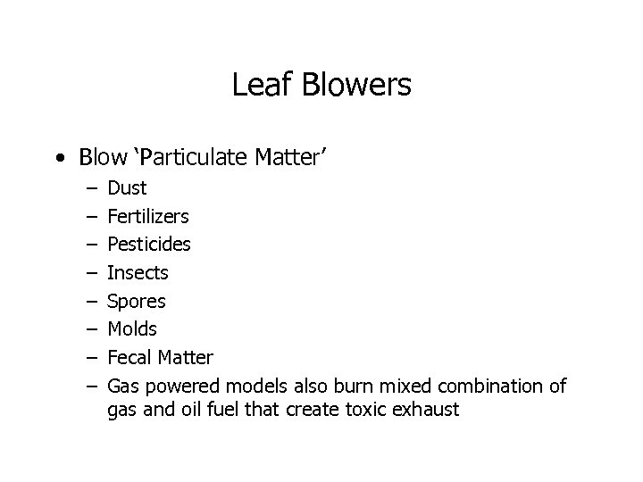 Leaf Blowers • Blow ‘Particulate Matter’ – – – – Dust Fertilizers Pesticides Insects