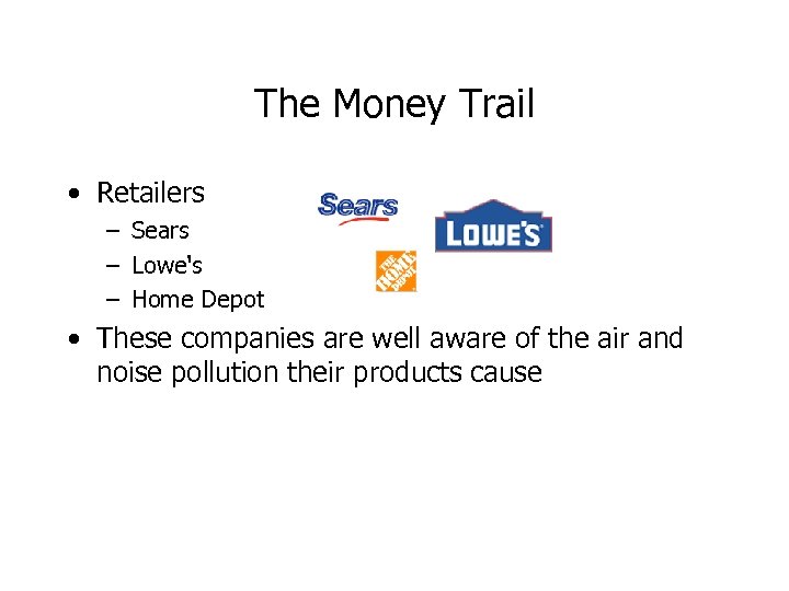 The Money Trail • Retailers – Sears – Lowe's – Home Depot • These