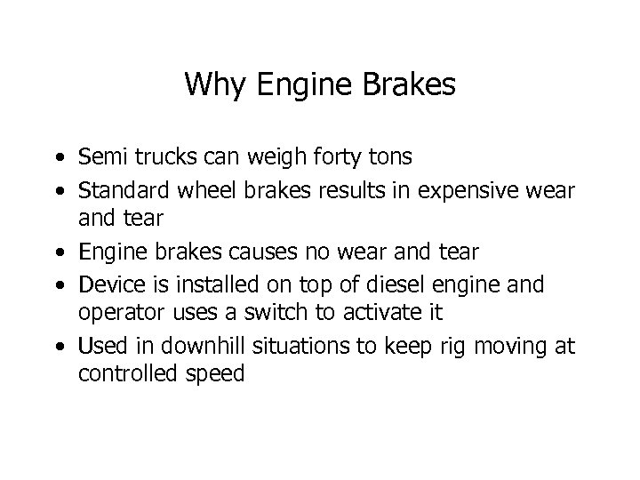 Why Engine Brakes • Semi trucks can weigh forty tons • Standard wheel brakes