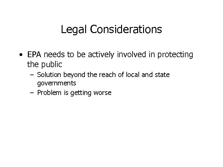 Legal Considerations • EPA needs to be actively involved in protecting the public –