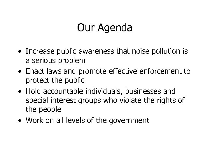 Our Agenda • Increase public awareness that noise pollution is a serious problem •