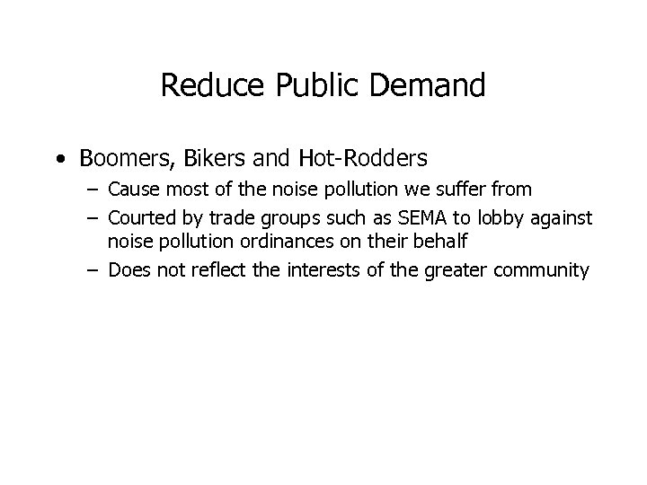 Reduce Public Demand • Boomers, Bikers and Hot-Rodders – Cause most of the noise