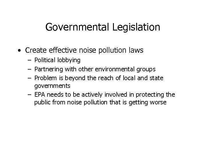 Governmental Legislation • Create effective noise pollution laws – Political lobbying – Partnering with