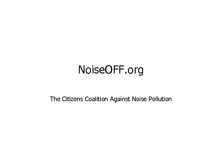 Noise. OFF. org The Citizens Coalition Against Noise Pollution 