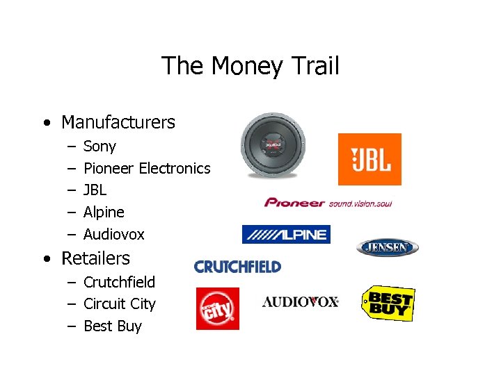 The Money Trail • Manufacturers – – – Sony Pioneer Electronics JBL Alpine Audiovox
