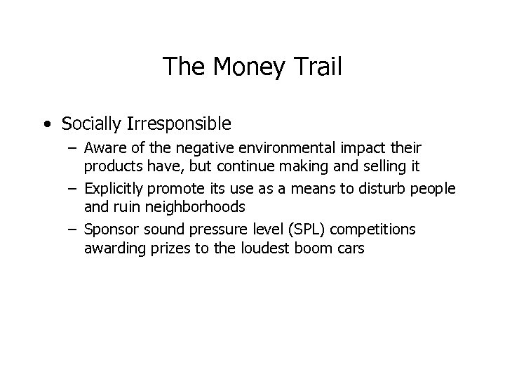 The Money Trail • Socially Irresponsible – Aware of the negative environmental impact their