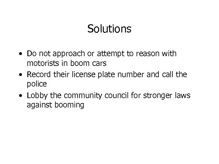 Solutions • Do not approach or attempt to reason with motorists in boom cars