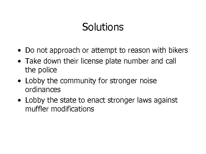 Solutions • Do not approach or attempt to reason with bikers • Take down