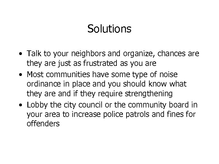Solutions • Talk to your neighbors and organize, chances are they are just as