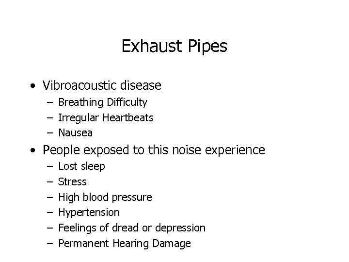 Exhaust Pipes • Vibroacoustic disease – Breathing Difficulty – Irregular Heartbeats – Nausea •