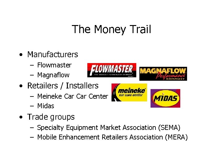 The Money Trail • Manufacturers – Flowmaster – Magnaflow • Retailers / Installers –