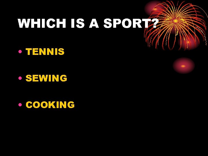 WHICH IS A SPORT? • TENNIS • SEWING • COOKING 