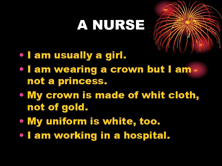 A NURSE • I am usually a girl. • I am wearing a crown