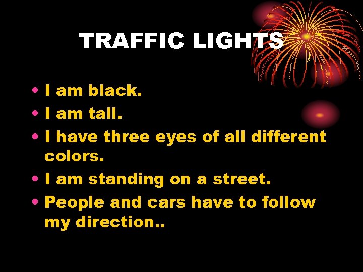 TRAFFIC LIGHTS • I am black. • I am tall. • I have three