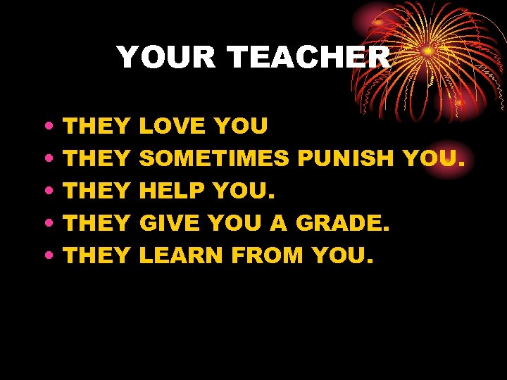 YOUR TEACHER • • • THEY THEY LOVE YOU SOMETIMES PUNISH YOU. HELP YOU.