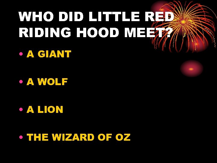 WHO DID LITTLE RED RIDING HOOD MEET? • A GIANT • A WOLF •