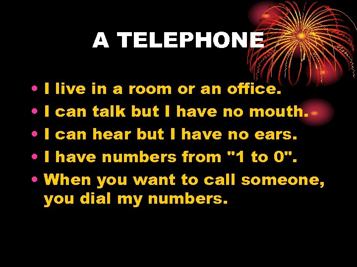 A TELEPHONE • • • I live in a room or an office. I