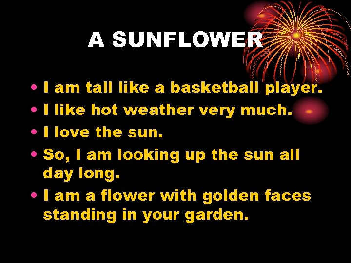 A SUNFLOWER • • I am tall like a basketball player. I like hot