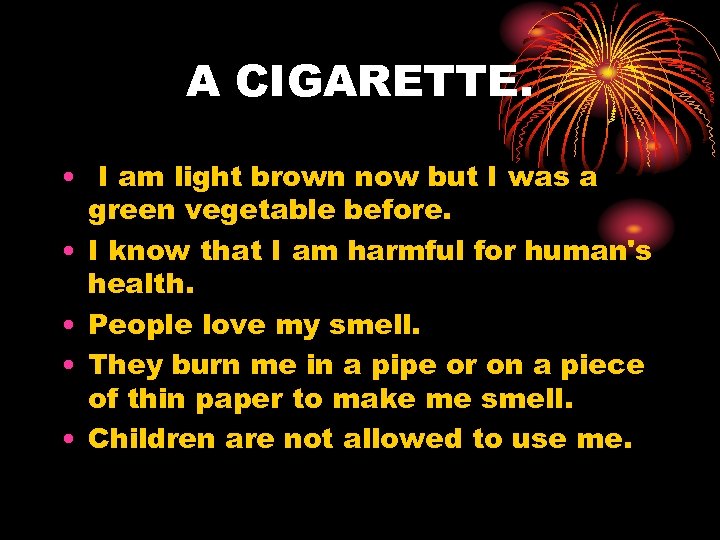 A CIGARETTE. • I am light brown now but I was a green vegetable