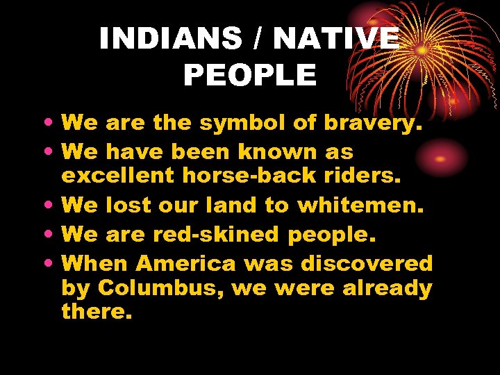 INDIANS / NATIVE PEOPLE • We are the symbol of bravery. • We have