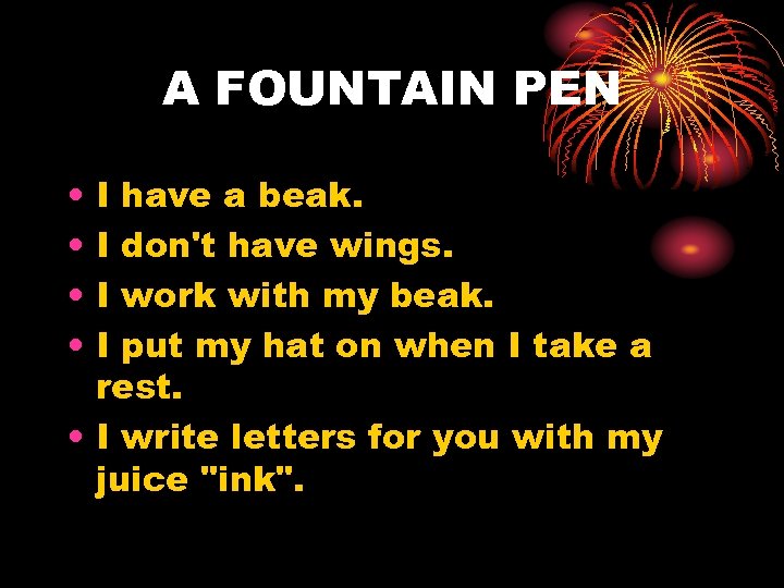 A FOUNTAIN PEN • • I have a beak. I don't have wings. I