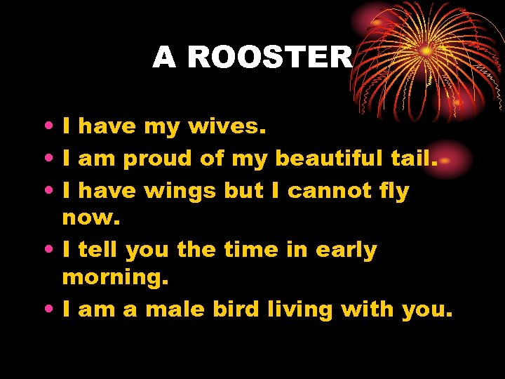 A ROOSTER • I have my wives. • I am proud of my beautiful