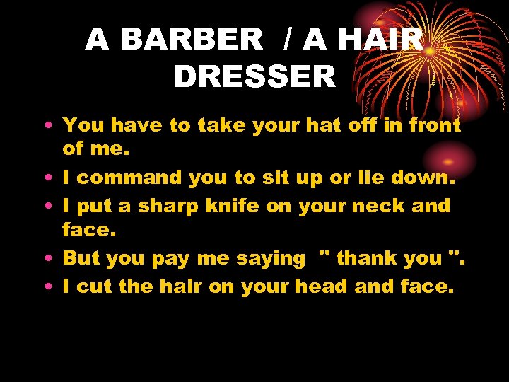 A BARBER / A HAIR DRESSER • You have to take your hat off