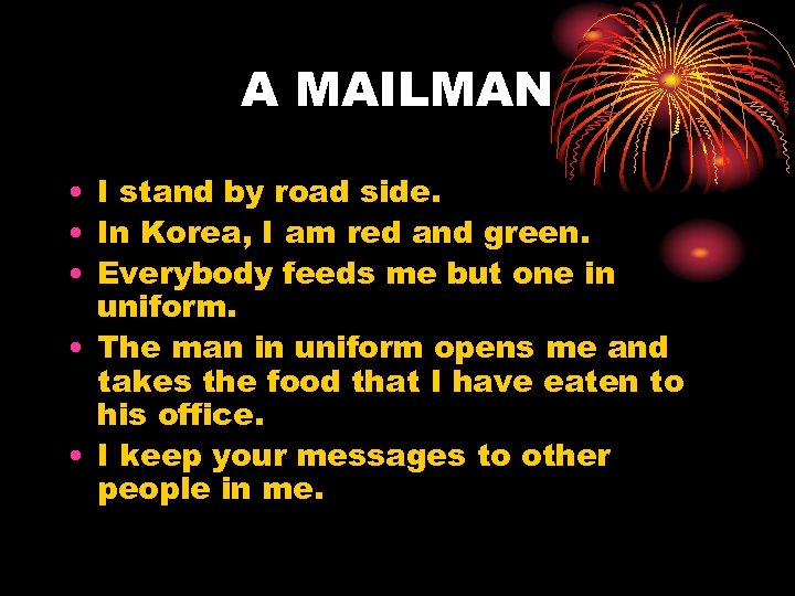 A MAILMAN • I stand by road side. • In Korea, I am red