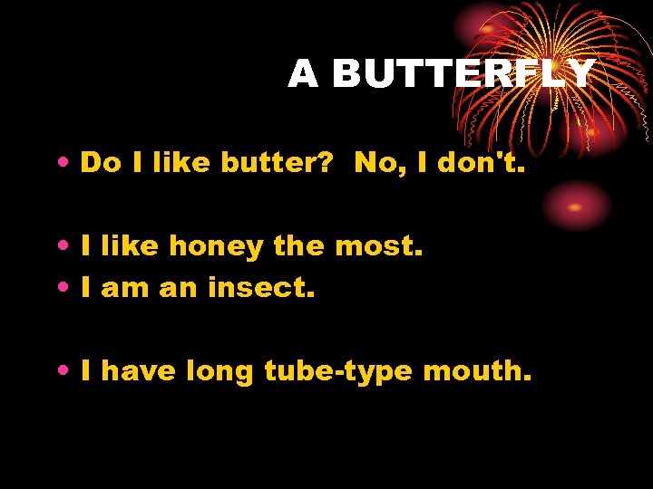 A BUTTERFLY • Do I like butter? No, I don't. • I like honey