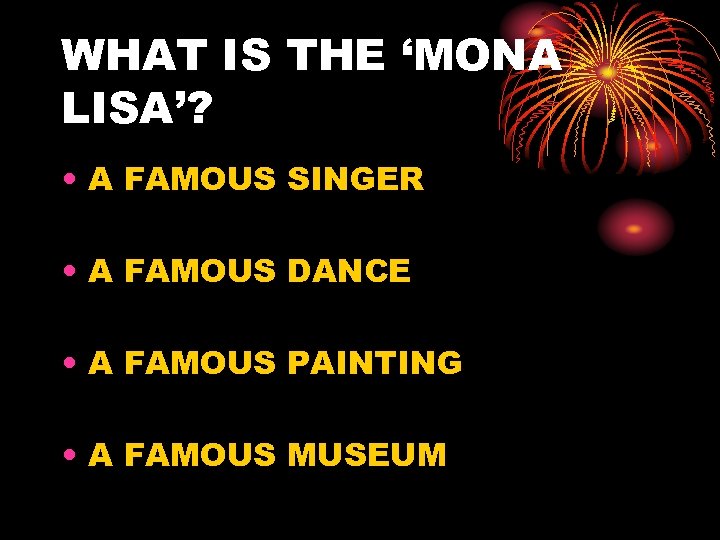 WHAT IS THE ‘MONA LISA’? • A FAMOUS SINGER • A FAMOUS DANCE •