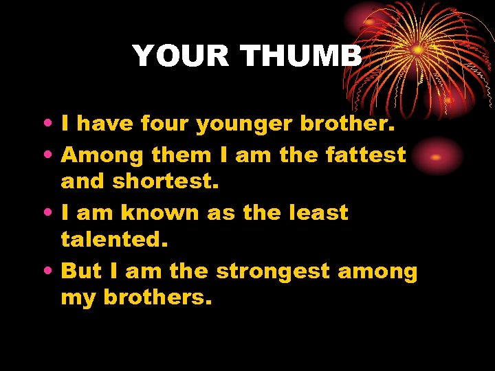 YOUR THUMB • I have four younger brother. • Among them I am the