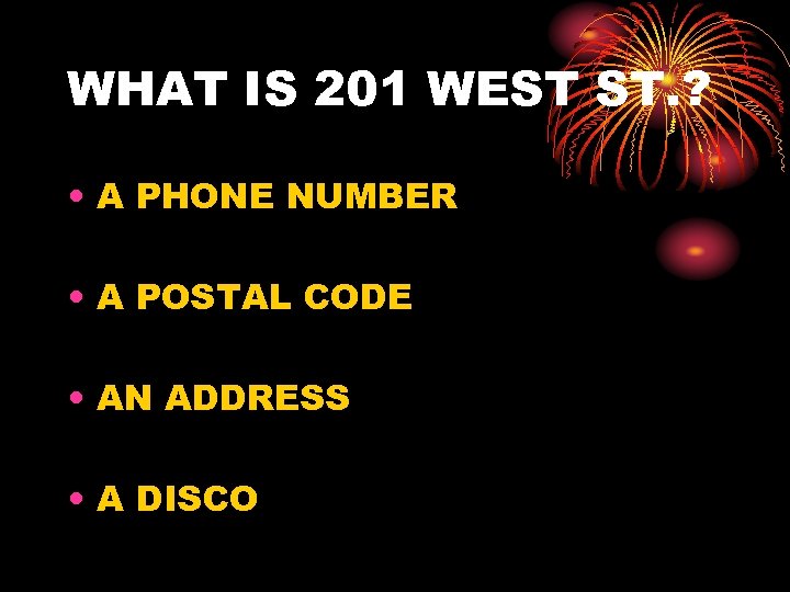 WHAT IS 201 WEST ST. ? • A PHONE NUMBER • A POSTAL CODE