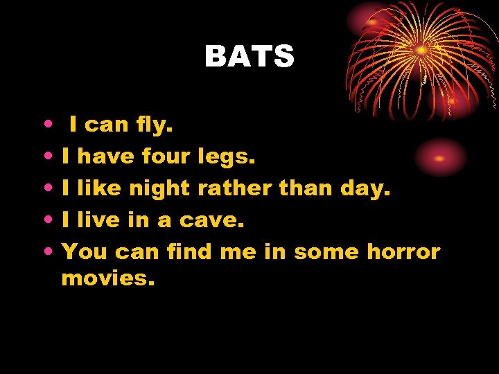 BATS • • • I can fly. I have four legs. I like night