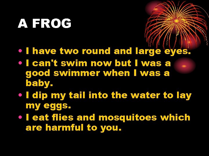 A FROG • I have two round and large eyes. • I can't swim
