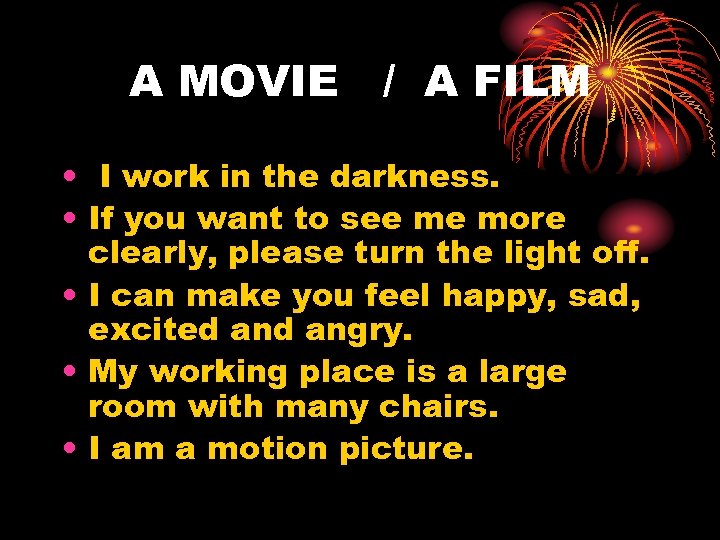 A MOVIE / A FILM • I work in the darkness. • If you