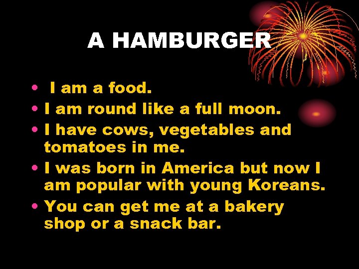 A HAMBURGER • I am a food. • I am round like a full