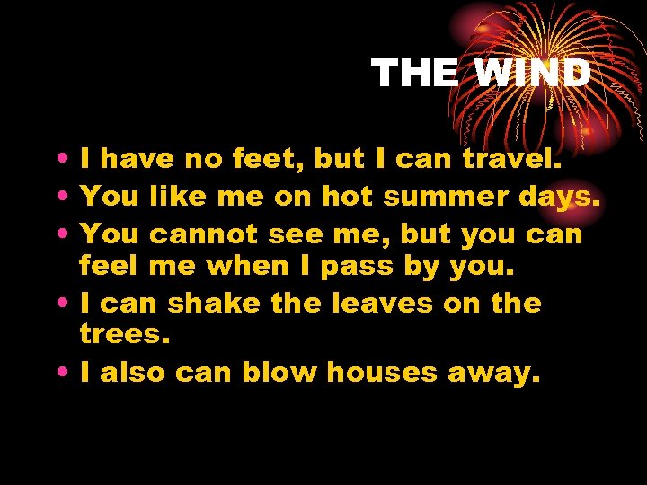 THE WIND • I have no feet, but I can travel. • You like