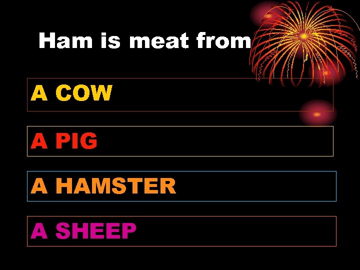 Ham is meat from A COW A PIG A HAMSTER A SHEEP 