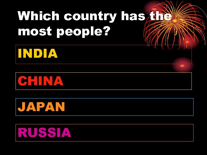 Which country has the most people? INDIA CHINA JAPAN RUSSIA 