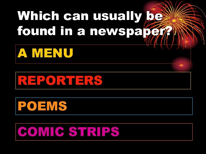 Which can usually be found in a newspaper? A MENU REPORTERS POEMS COMIC STRIPS